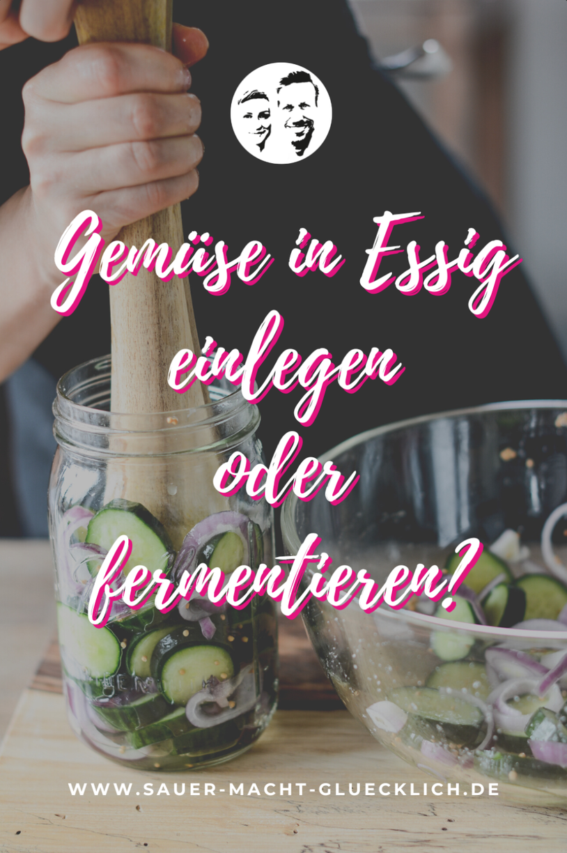 Essig einlegen oder Fermentation Was ist der Unterschied? Sauer macht glücklich